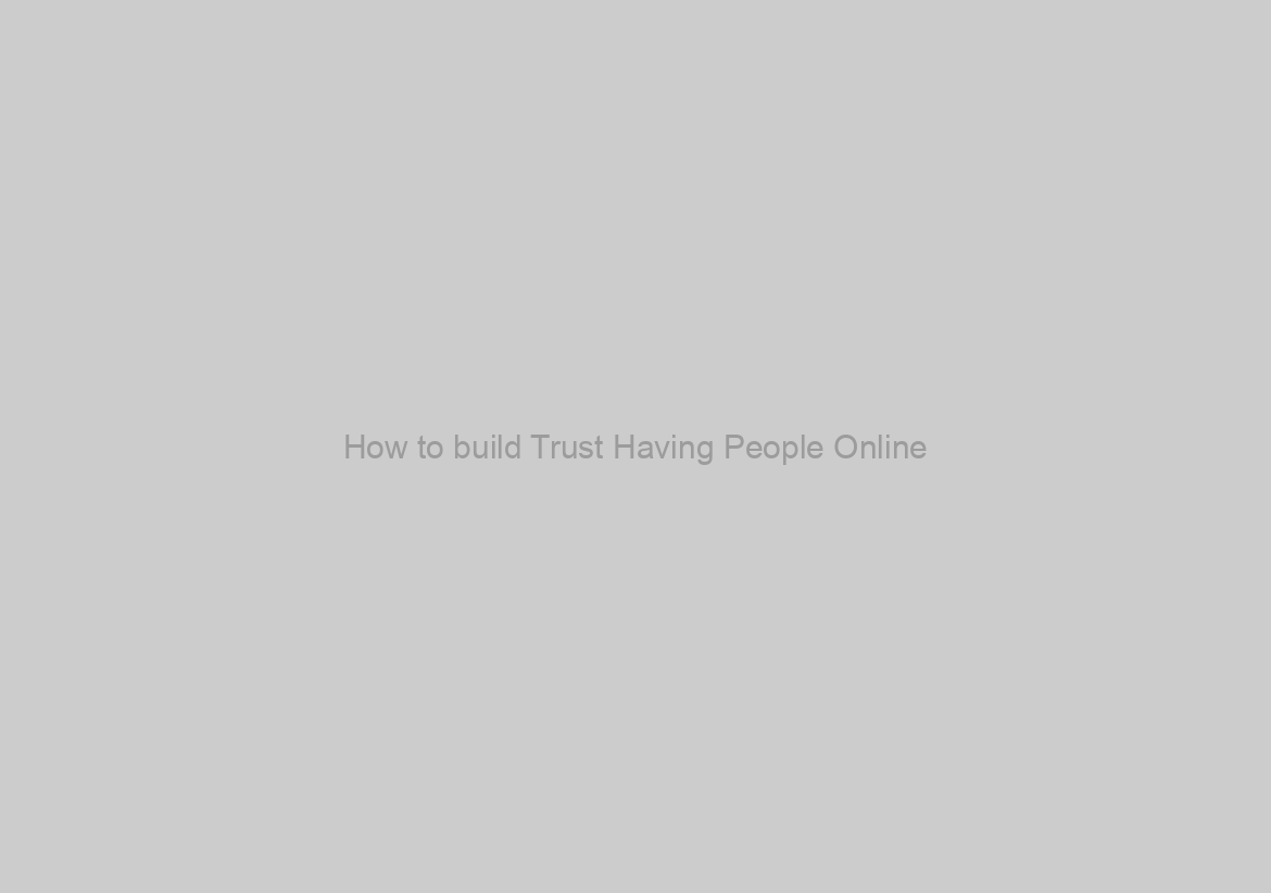 How to build Trust Having People Online
